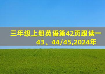 三年级上册英语第42页跟读一43、44\45,2024年